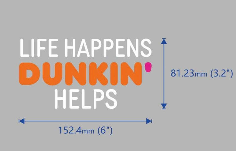 Life Happens Dunkin Helps Car Decal